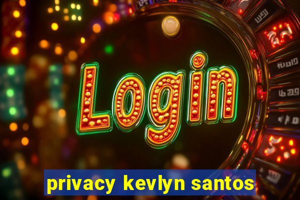 privacy kevlyn santos